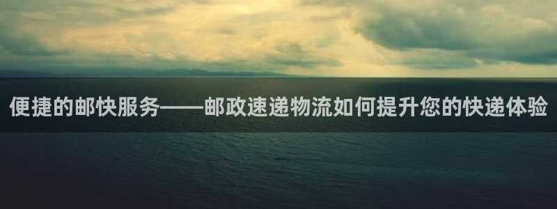 28圈绿骨头：便捷的邮快服务——邮政